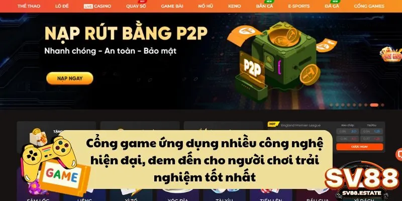 Cổng game ứng dụng nhiều công nghệ hiện đại, đem đến cho người chơi trải nghiệm tốt nhất